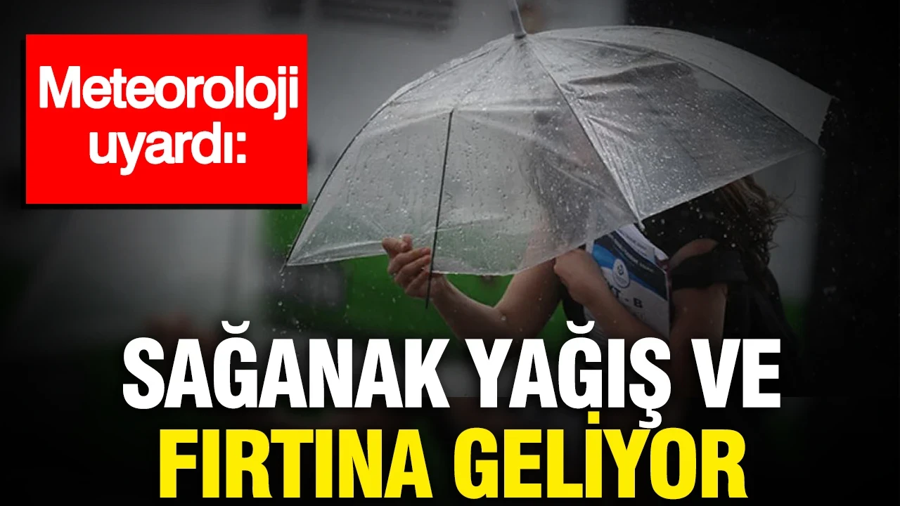 Meteoroloji uyardı: Sağanak yağış ve fırtına geliyor