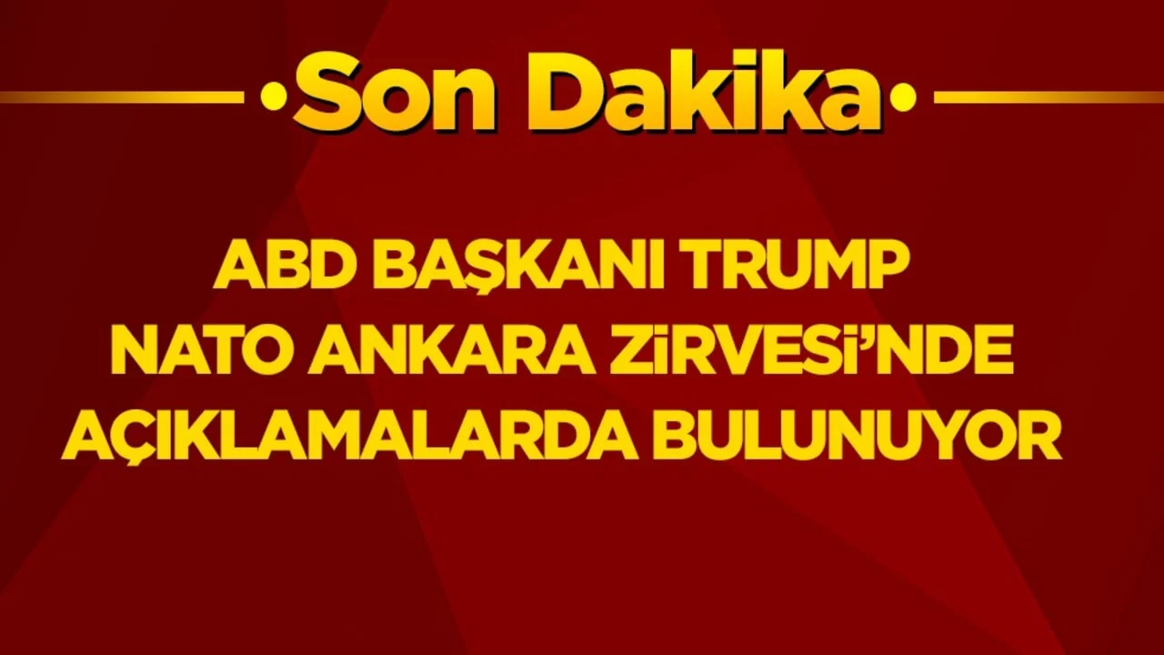ABD Başkanı Trump NATO Ankara Zirvesi’nde açıklamalarda bulunuyor