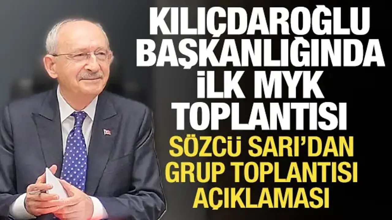 Kılıçdaroğlu başkanlığında ilk MYK toplantısı: Sözcü Sarı'dan grup toplantısı açıklaması
