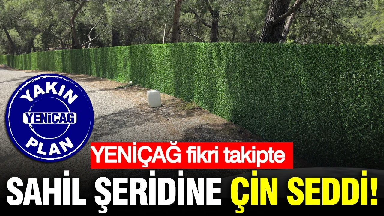 YENİÇAĞ fikri takipte: Sahil şeridine Çin Seddi