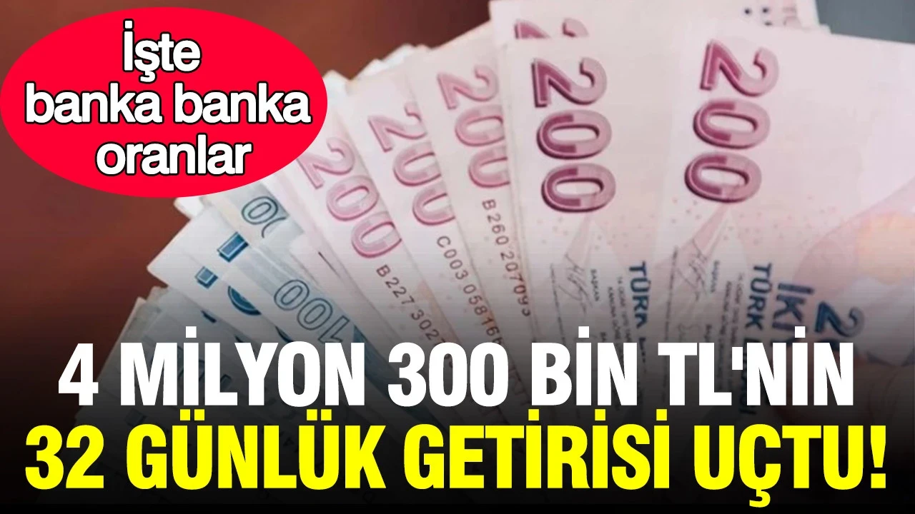 4 milyon 300 bin TL'nin 32 günlük getirisi uçtu: İşte banka banka oranlar