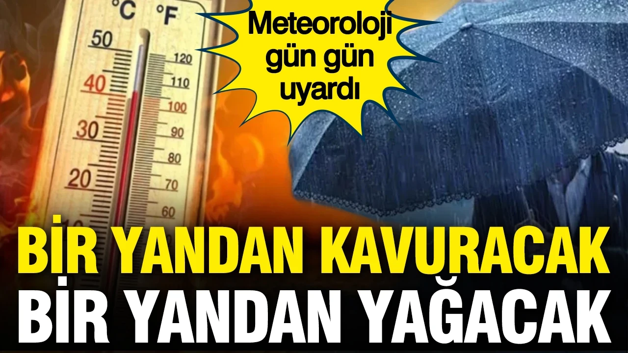 Meteoroloji gün gün uyardı: Bir yandan kavuracak bir yandan yağacak