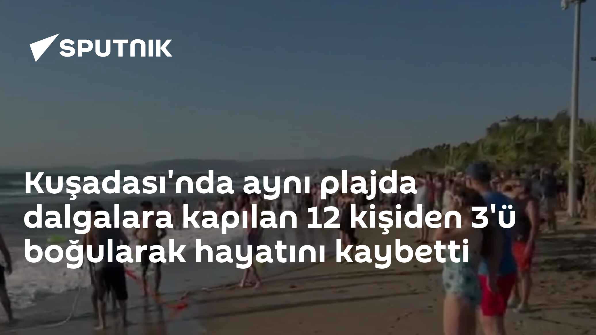 Kuşadası'nda aynı plajda dalgalara kapılan 12 kişiden 3'ü boğularak hayatını kaybetti