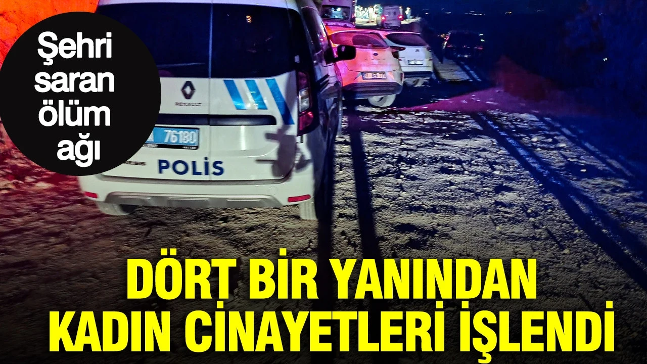 Adana'nın dört bir yanında kadın cinayetleri işlendi: Şehri saran ölüm ağı