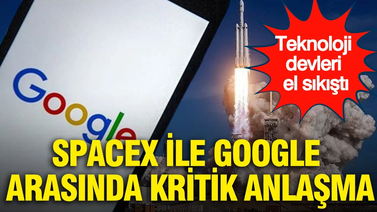 Teknoloji devleri el sıkıştı: SpaceX ile Google arasında kritik anlaşma