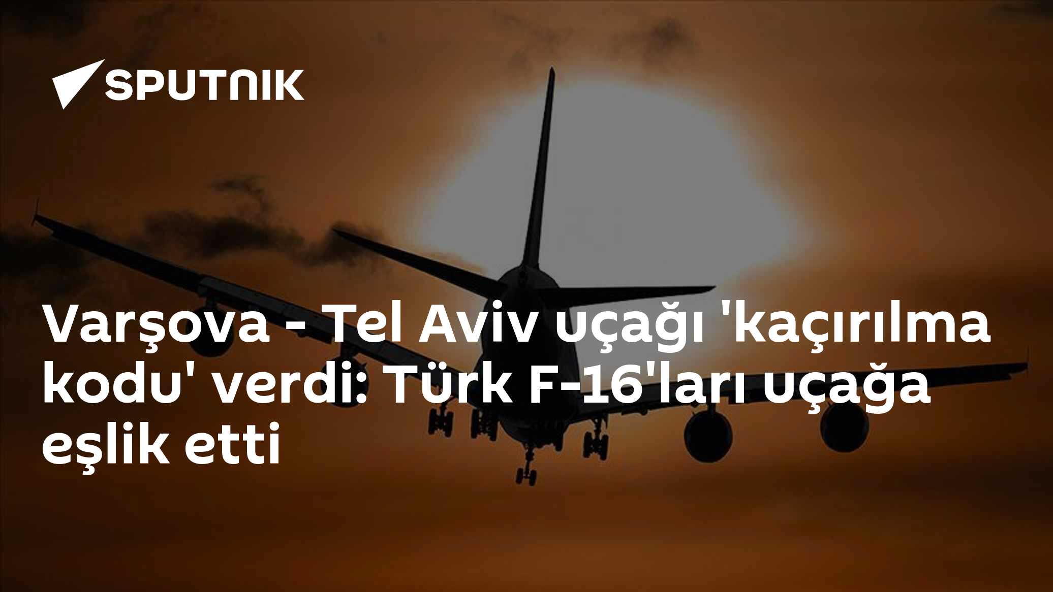 Varşova - Tel Aviv uçağı 'kaçırılma kodu' verdi: Türk F-16'ları uçağa eşlik etti