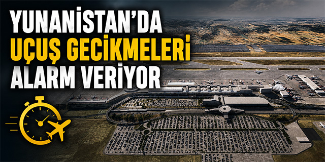 Yunanistan'da Uçuş Gecikmeleri Alarm Veriyor