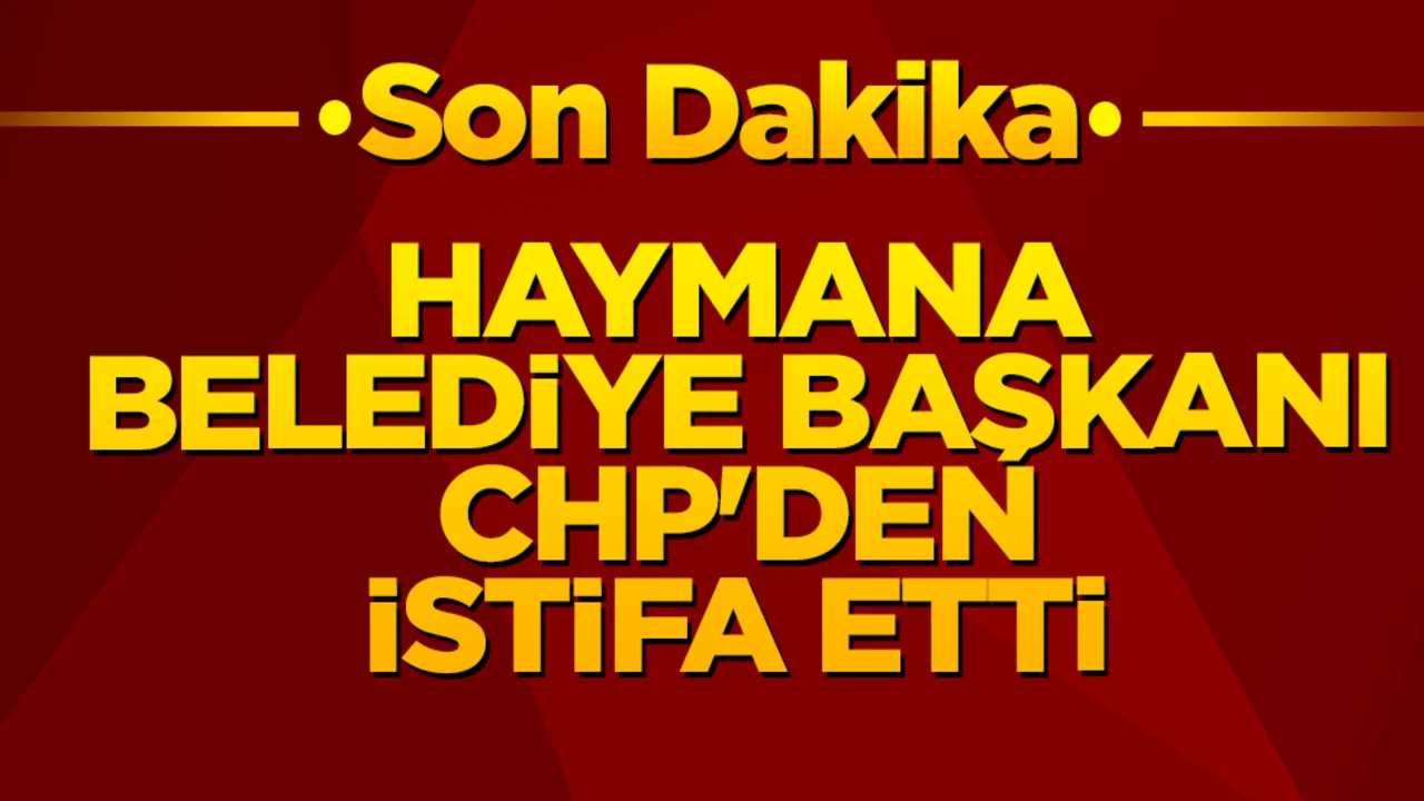 Son dakika! Haymana Belediye Başkanı CHP'den istifa etti