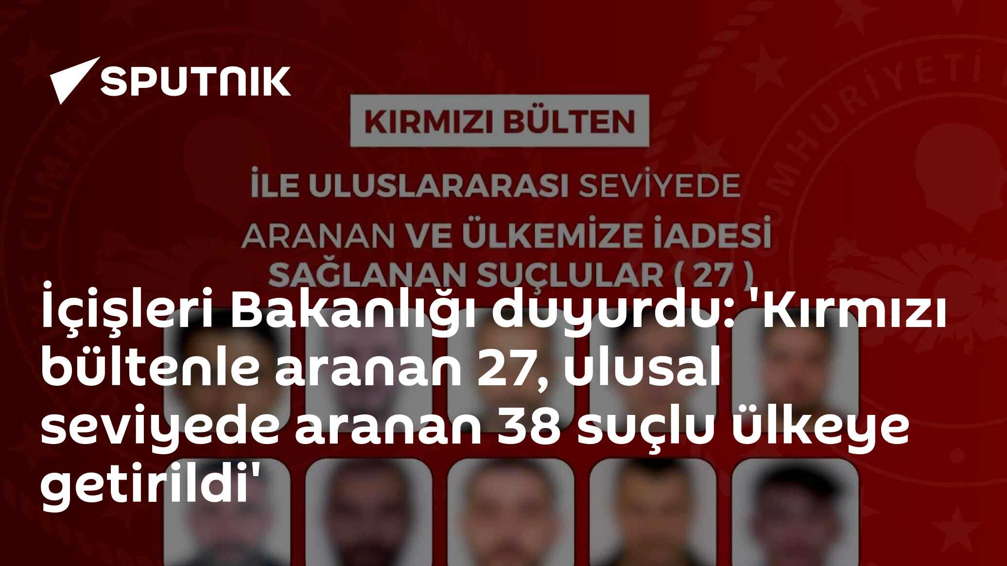 İçişleri Bakanlığı duyurdu: 'Kırmızı bültenle aranan 27, ulusal seviyede aranan 38 suçlu ülkeye getirildi'