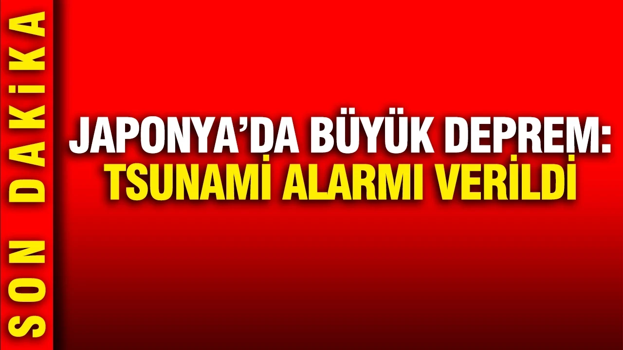 Japonya'da büyük deprem: Tsunami alarmı verildi
