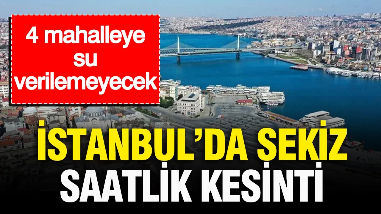 İstanbul’da 8 saatlik su kesintisi: 4 mahalleye su verilemeyecek