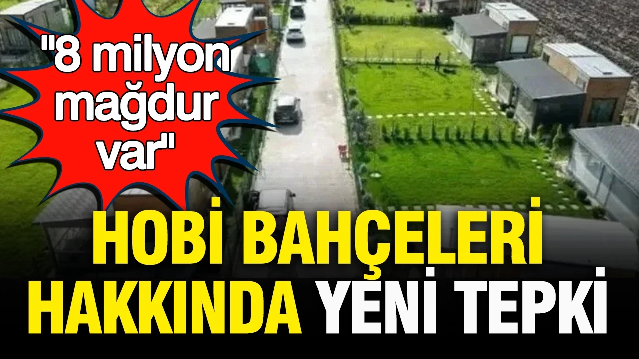 Hobi bahçeleri hakkında yeni tepki: “8 milyon mağdur var”