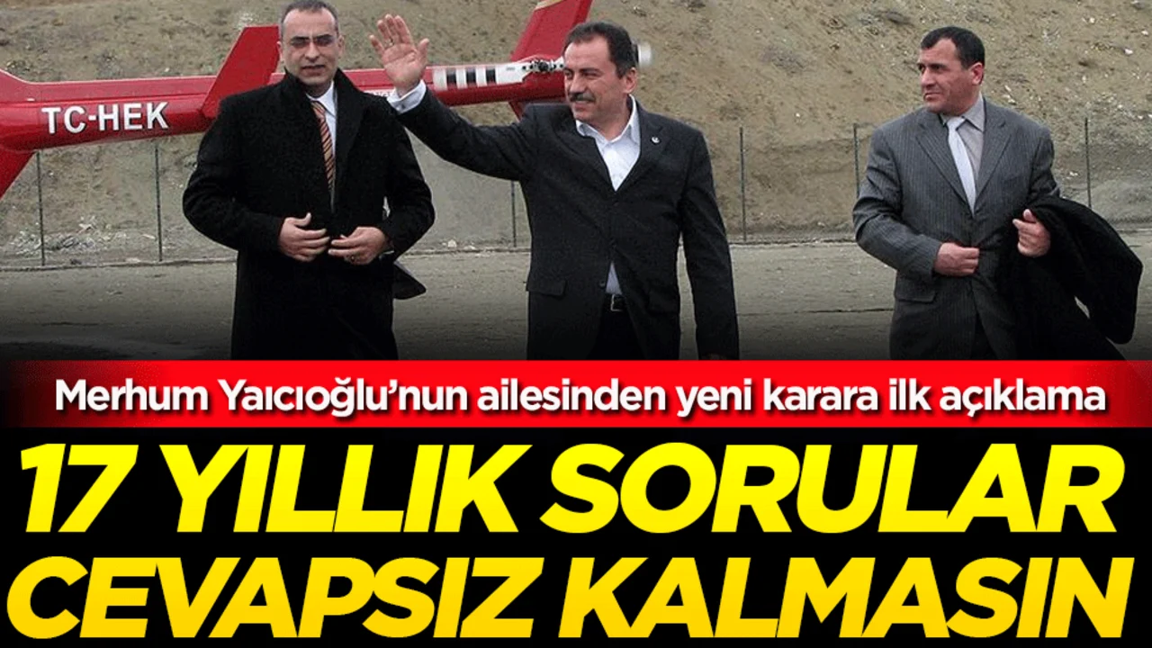 Merhum Yaıcıoğlu’nun ailesinden yeni karara ilk açıklama: 17 yıllık sorular cevapsız kalmasın!