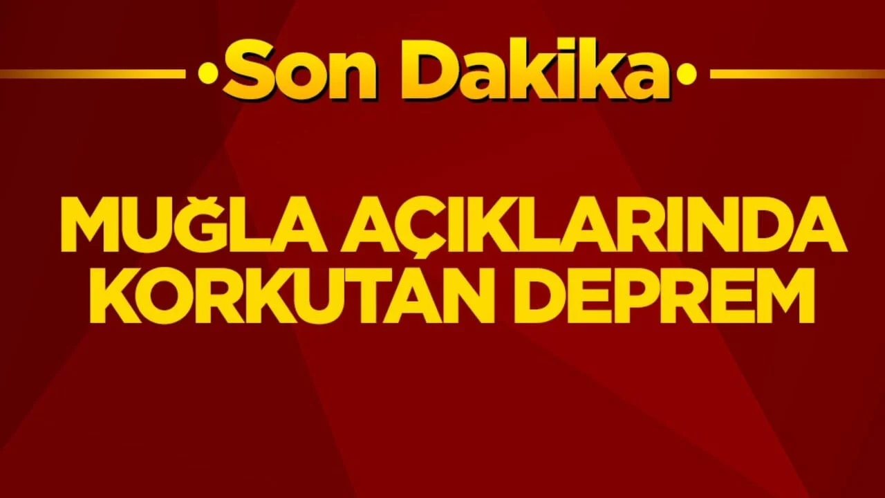 Muğla açıklarında korkutan deprem
