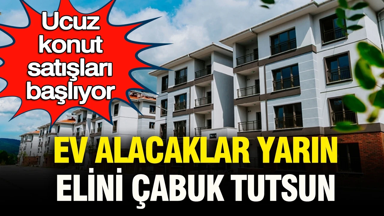 Ev alacaklar yarın elini çabuk tutsun: Ucuz konut satışları başlıyor