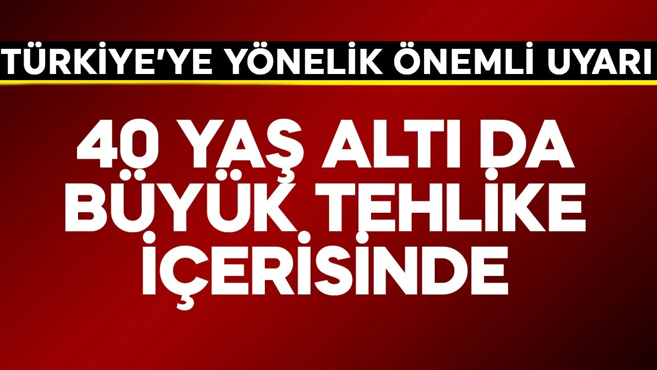Türkiye'ye önemli uyarı! 40 yaşın altındakilerde de büyük tehlike
