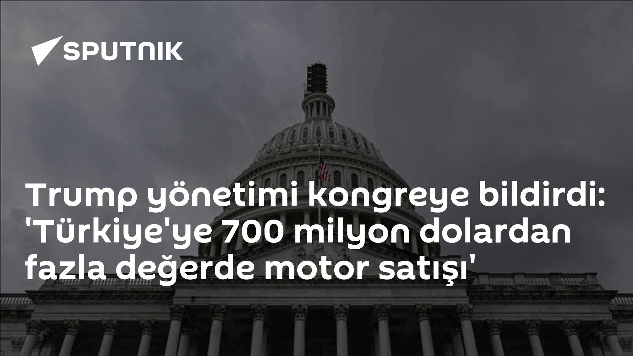 Trump yönetimi kongreye bildirdi: 'Türkiye'ye 700 milyon dolardan fazla değerde motor satışı'