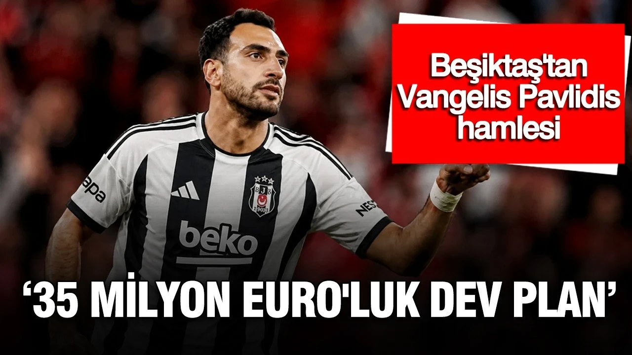 Beşiktaş'tan Vangelis Pavlidis hamlesi: 35 milyon euro'luk dev plan