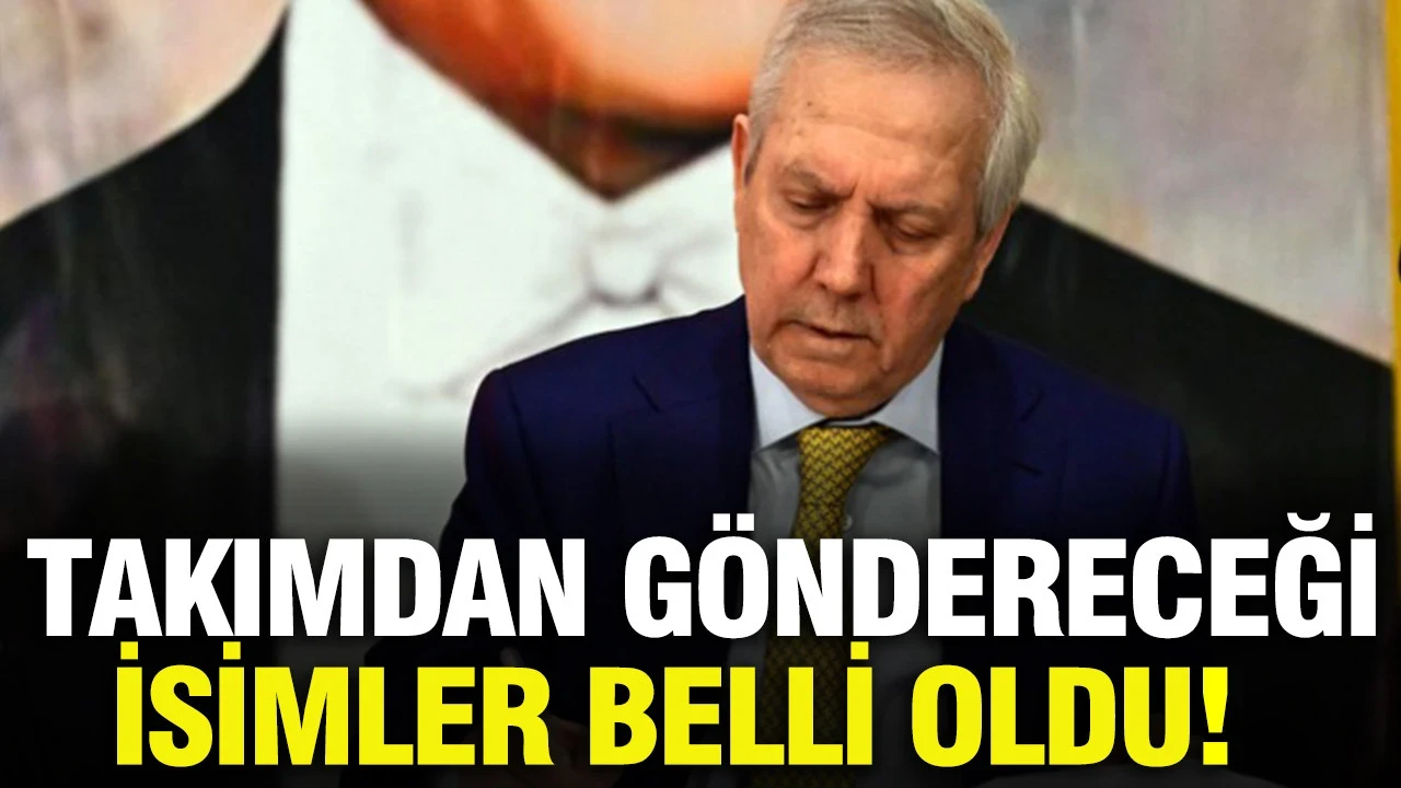 Aziz Yıldırım'ın takımdan göndereceği isimler belli oldu