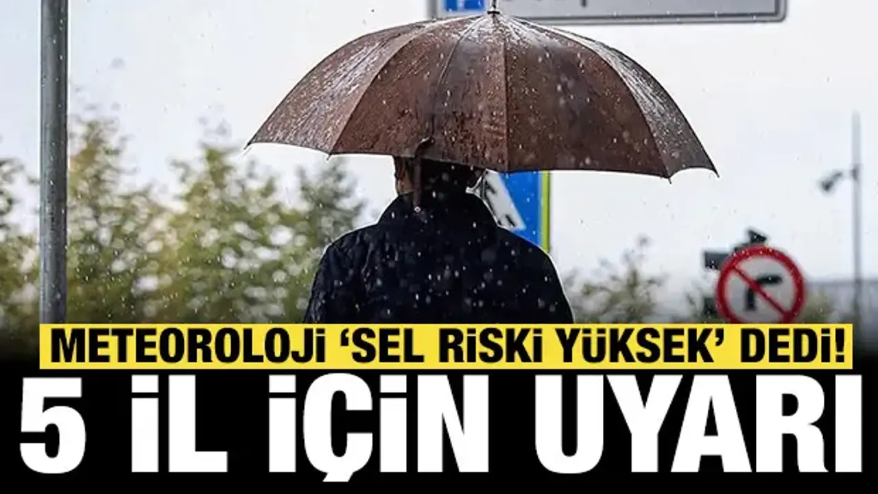Meteoroloji'den 5 il için uyarı: Sel riski yüksek!