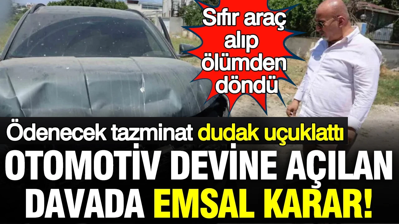 Sıfır araç alıp ölümden döndü: Otomotiv devine açılan davada emsal karar; ödenecek tazminat dudak uçuklattı