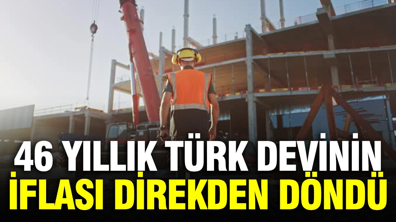 46 yıllık Türk devinin iflası direkden döndü