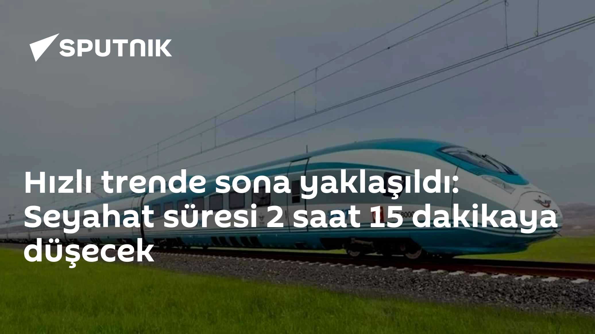 Hızlı trende sona yaklaşıldı: Seyahat süresi 2 saat 15 dakikaya düşecek