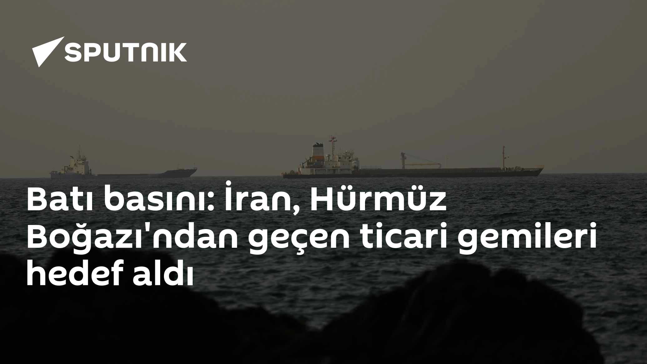 Batı basını: İran, Hürmüz Boğazı'ndan geçen ticari gemileri hedef aldı