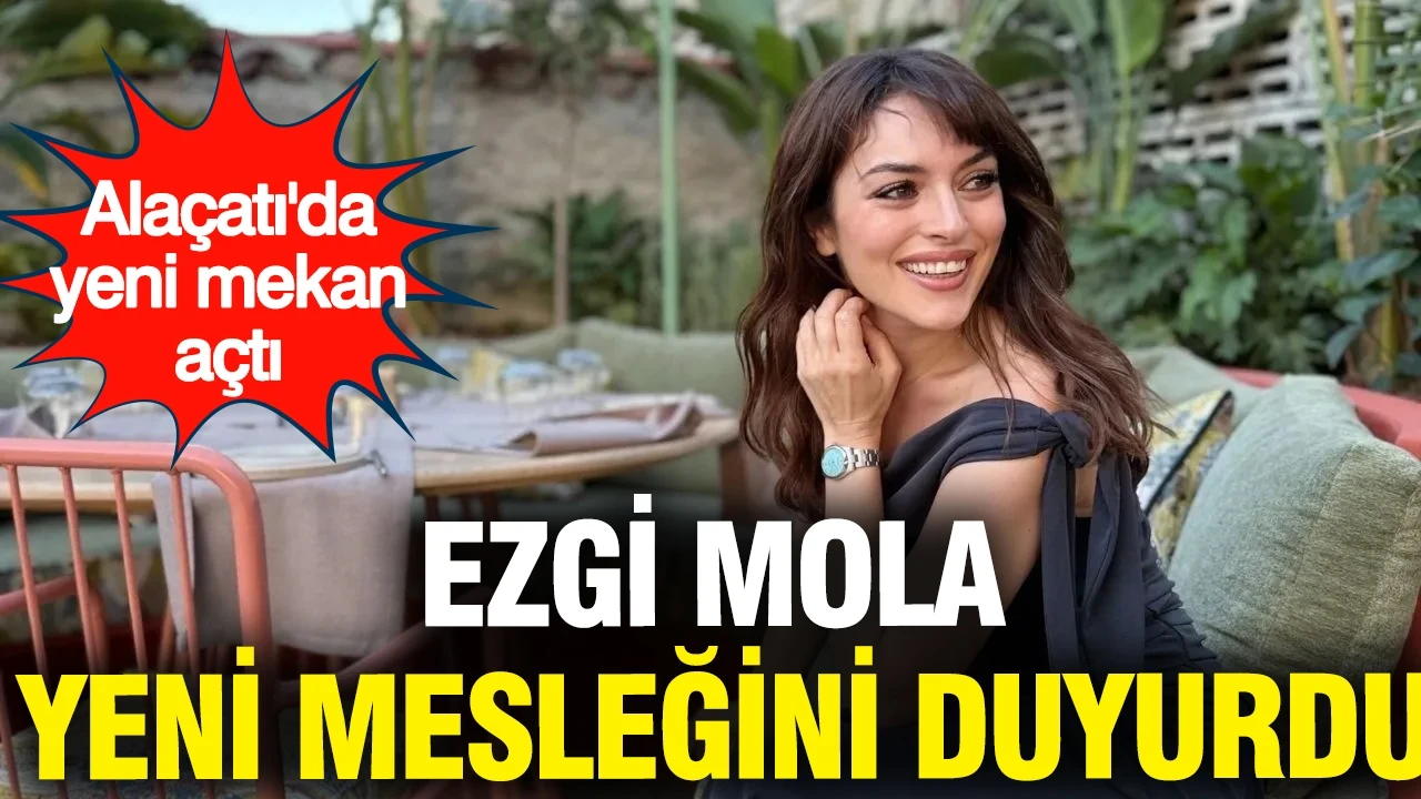Ezgi Mola yeni mesleğini duyurdu: Alaçatı’da yeni mekan açtı