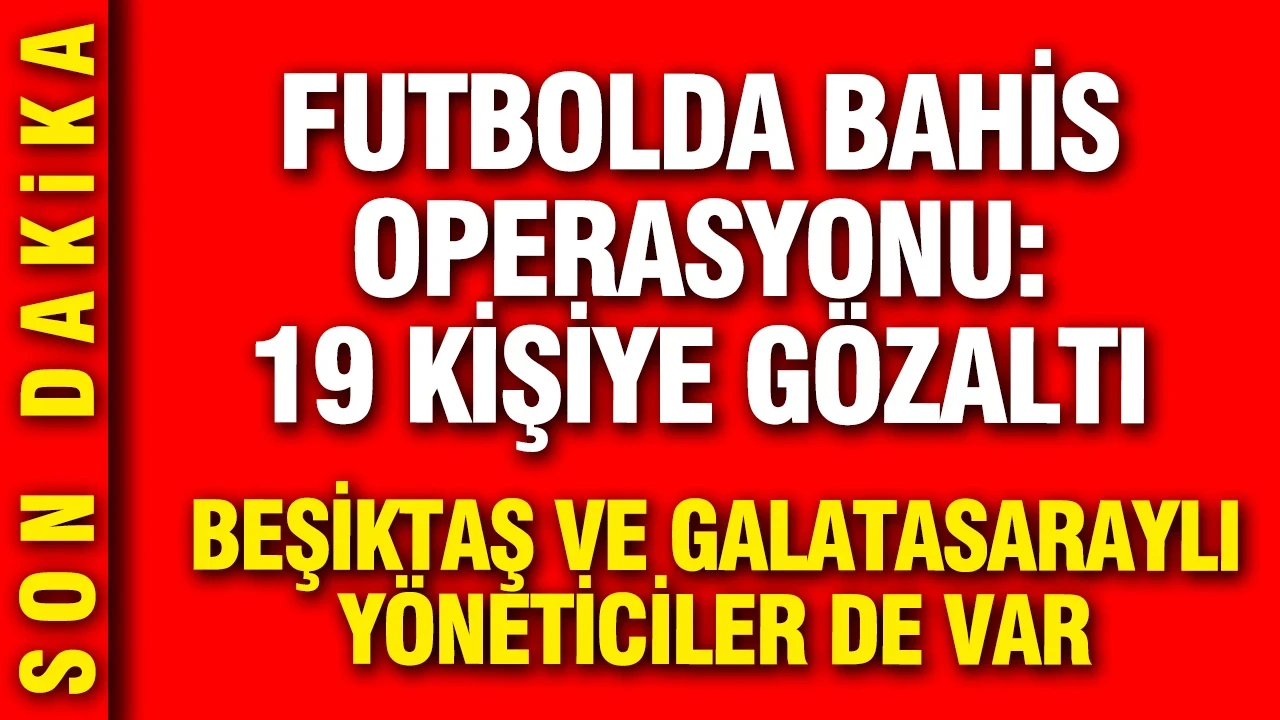 Galatasaray ve Beşiktaşlı eski yöneticiler gözaltında: Futbolda bahis operasyonu