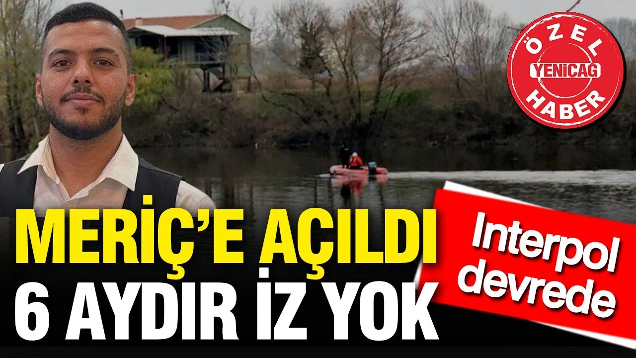 Meriç nehrine açılan Ensar Çakır'dan 6 aydır iz yok: Interpol devrede