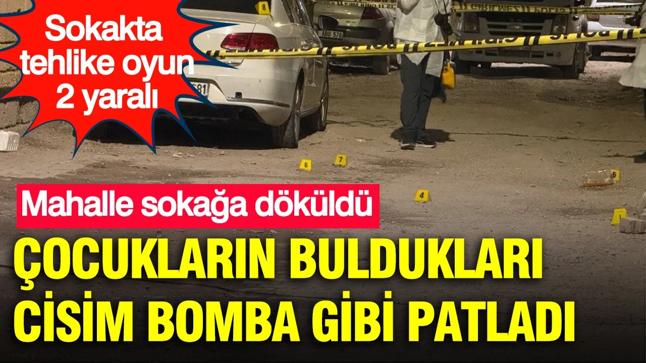 Sokakta tehlike oyun: Buldukları cisim bomba gibi patladı: Mahalle sokağa döküldü: 2 yaralı