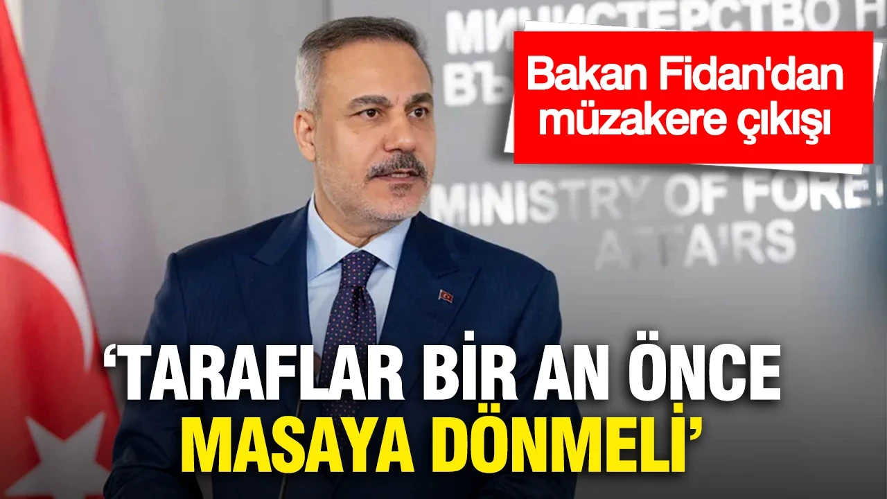Bakan Fidan'dan müzakere çıkışı: "Taraflar bir an önce masaya dönmeli"
