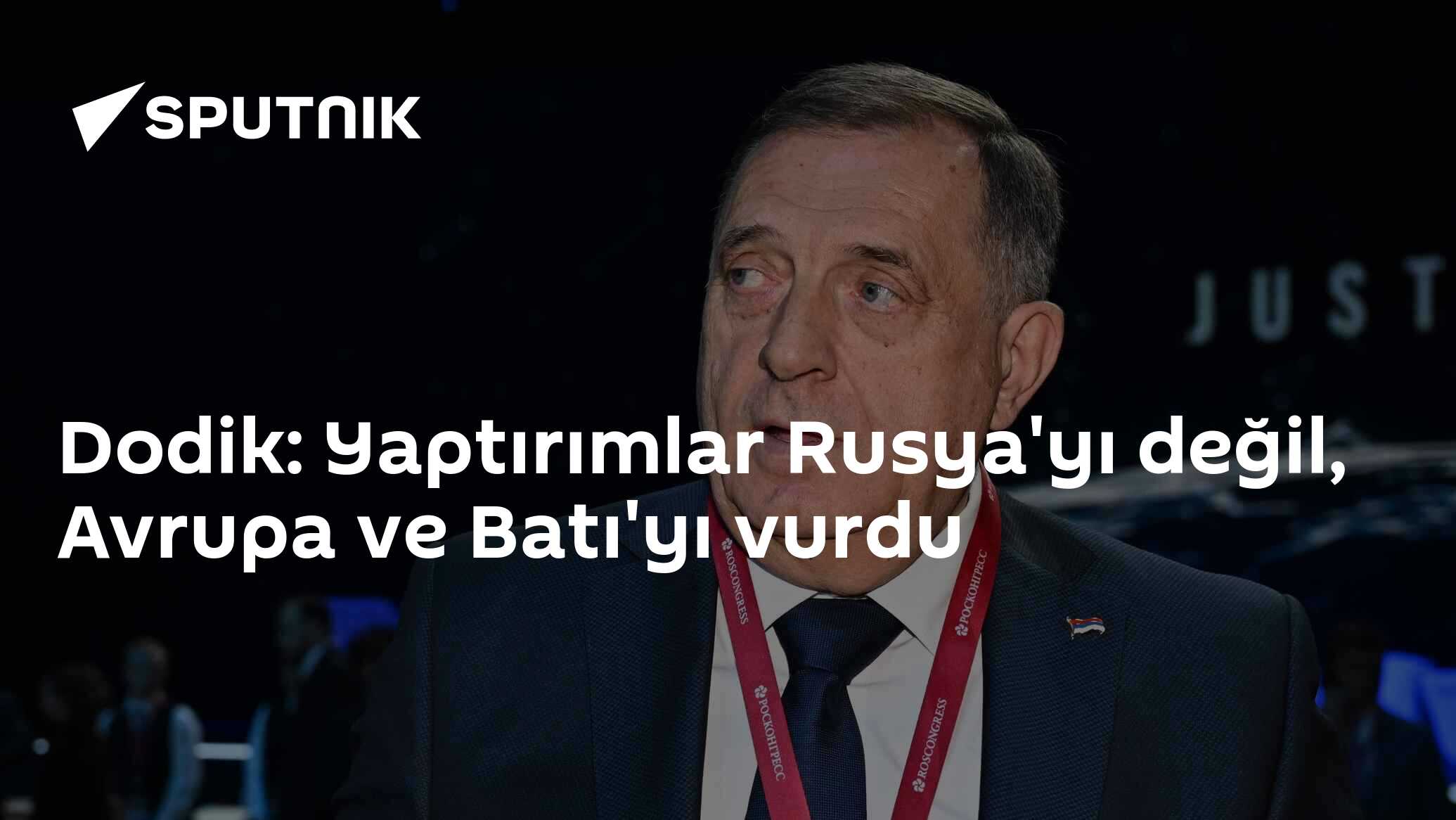 Dodik: Yaptırımlar Rusya'yı değil, Avrupa ve Batı'yı vurdu