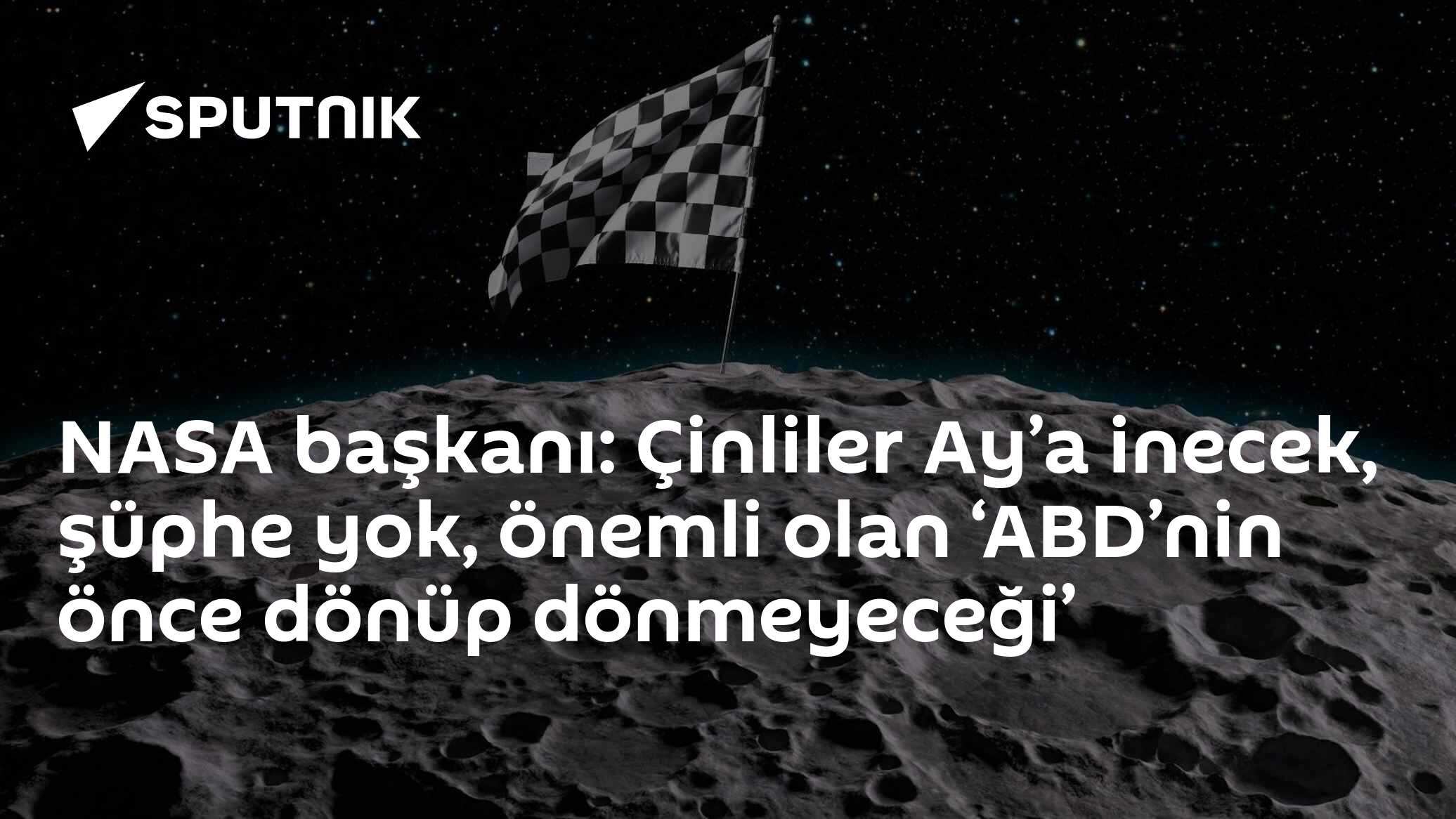 NASA başkanı: Çinliler Ay’a inecek, şüphe yok, önemli olan ‘ABD’nin önce dönüp dönmeyeceği’
