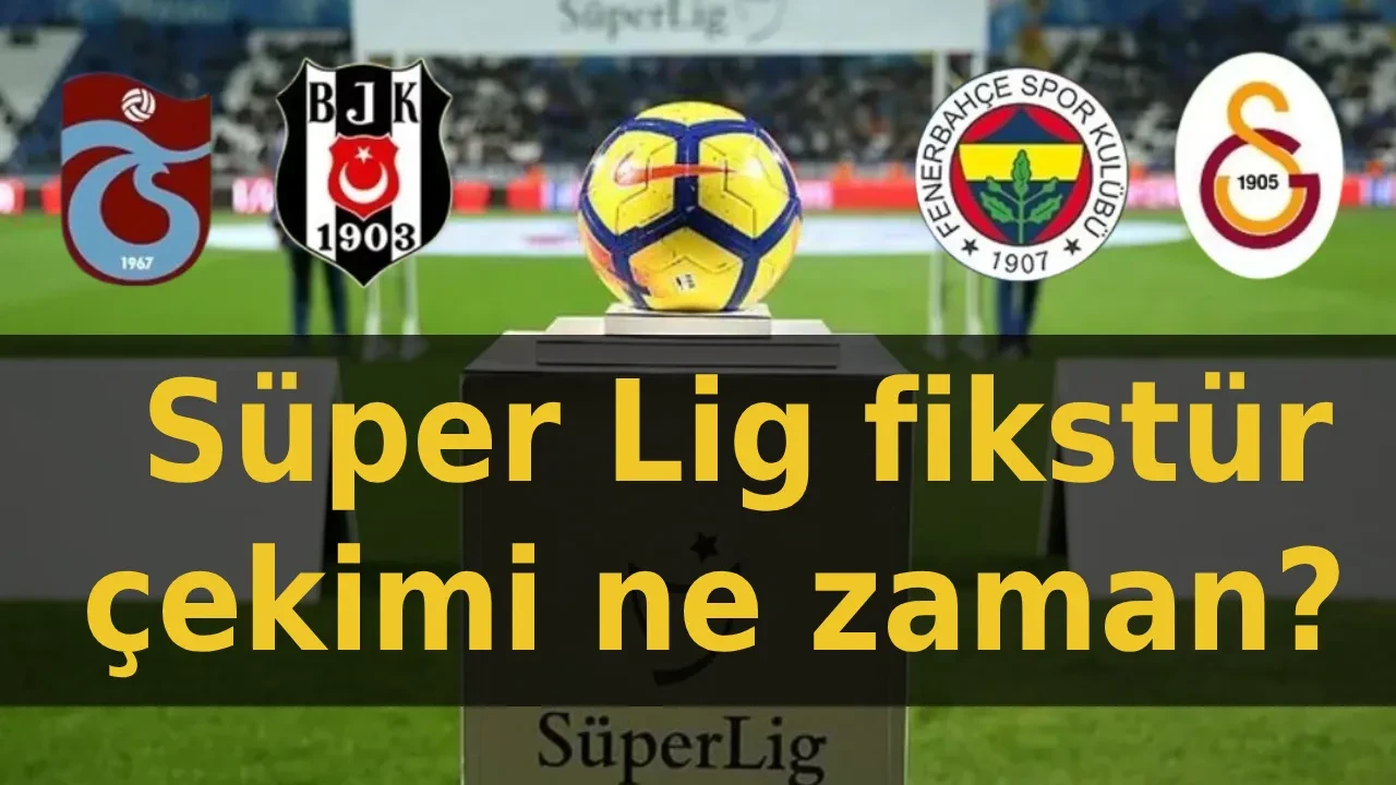 Süper Lig fikstür çekimi CANLI nereden izlenir? 2026-2027 Süper Lig fikstür çekimi ne zaman, saat kaçta, hangi kanalda?