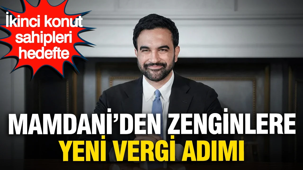 Mamdani'den zenginlere yeni vergi adımı: İkinci konut sahipleri hedefte