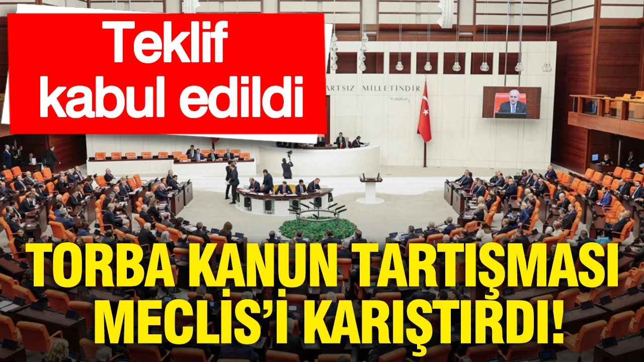 Torba kanun tartışması Meclis’i karıştırdı: Teklif kabul edildi