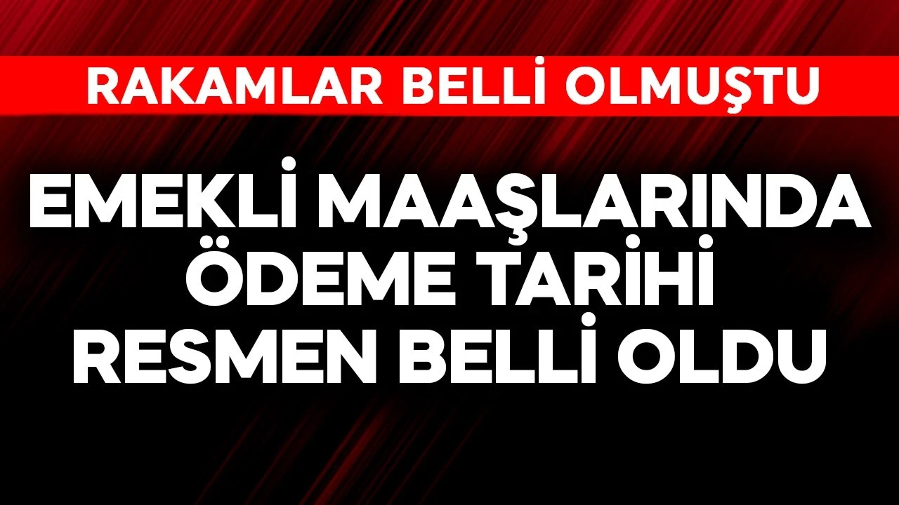 Emekli maaşlarında ödeme tarihi resmen belli oldu