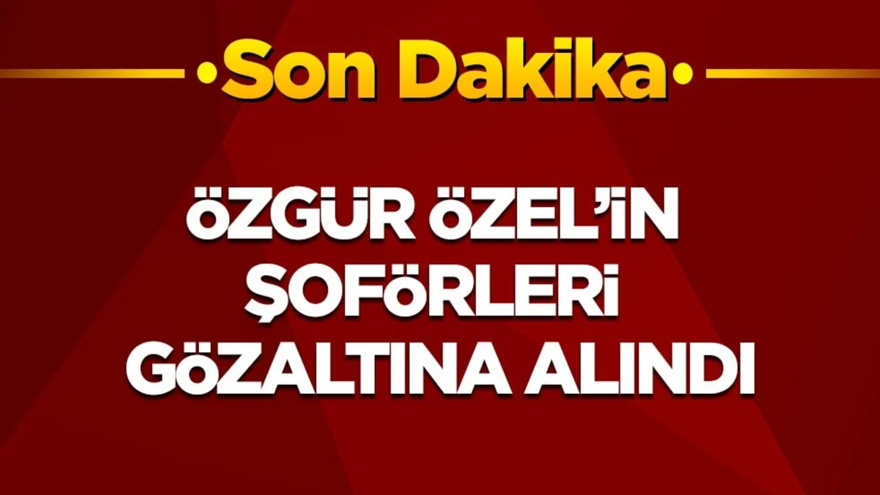 Son dakika! Özgür Özel'in şoförleri gözaltı alındı