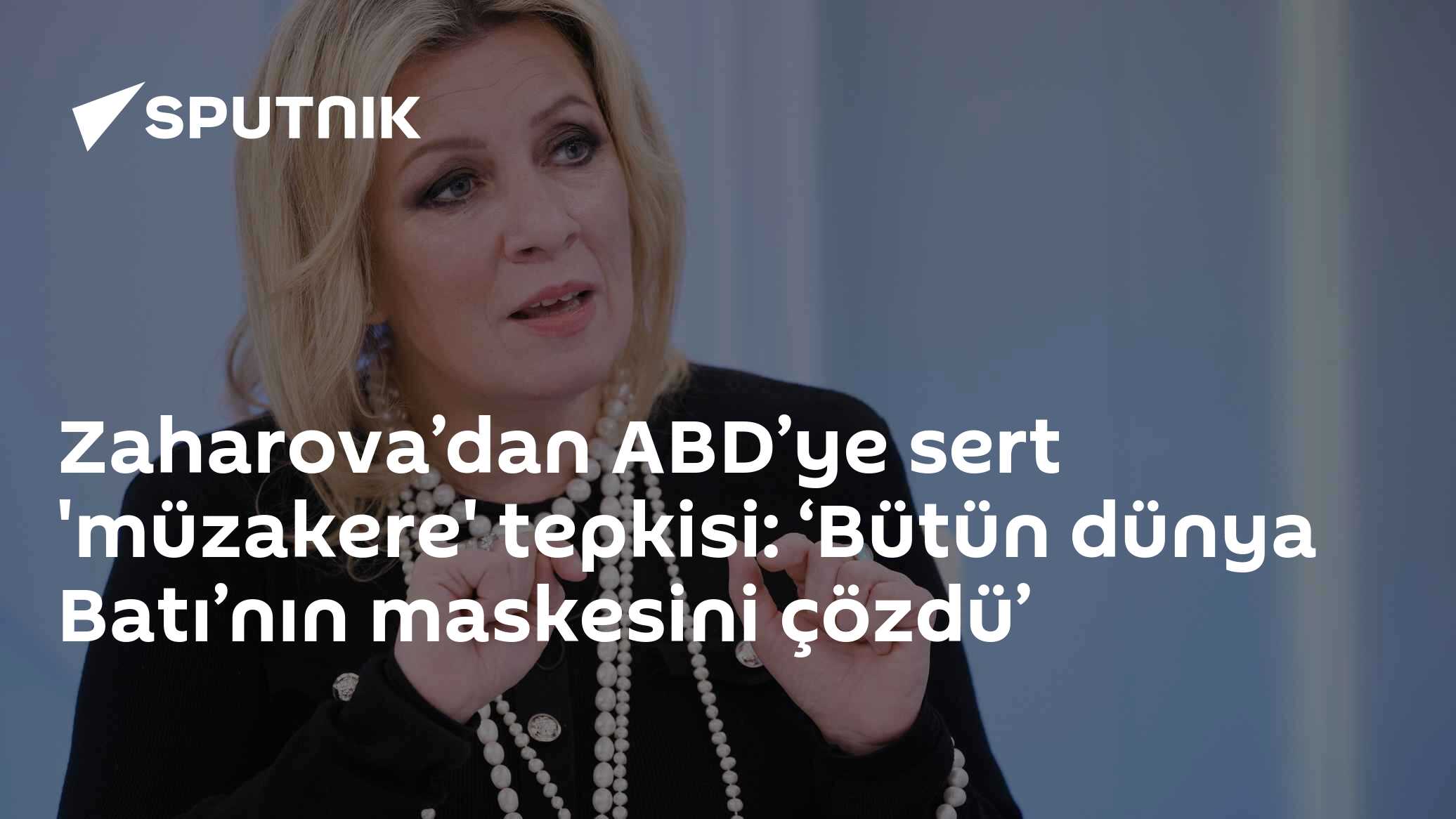 Zaharova’dan ABD’ye sert 'müzakere' tepkisi: ‘Bütün dünya Batı’nın maskesini çözdü’