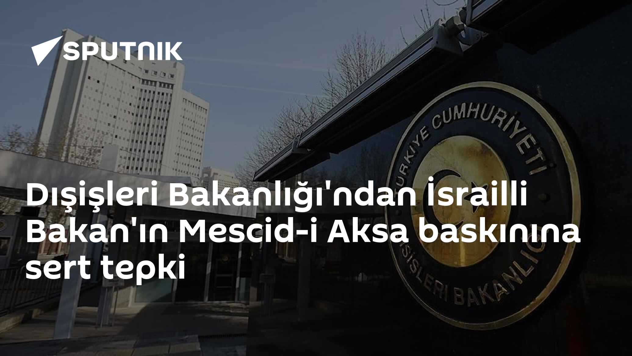 Dışişleri Bakanlığı'ndan İsrailli Bakan'ın Mescid-i Aksa baskınına sert tepki