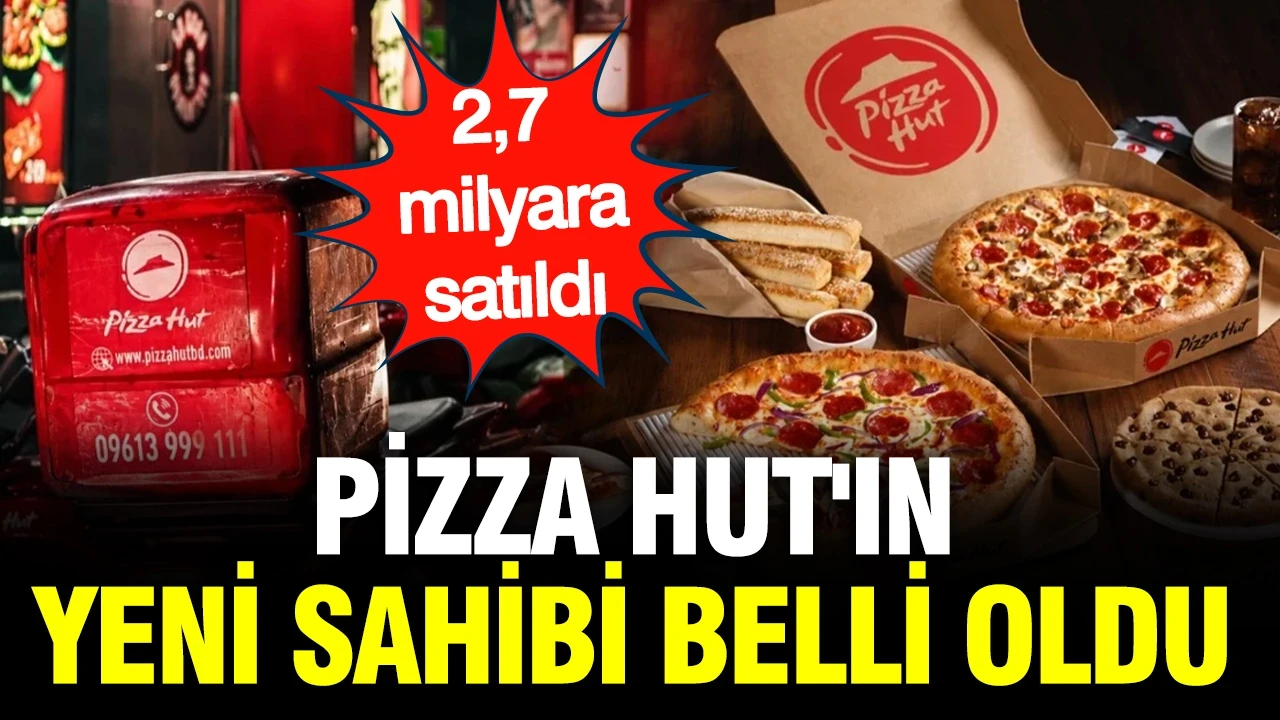 Dünya devi Pizza Hut'ın yeni sahibi belli oldu: 2,7 milyar dolara satıldı