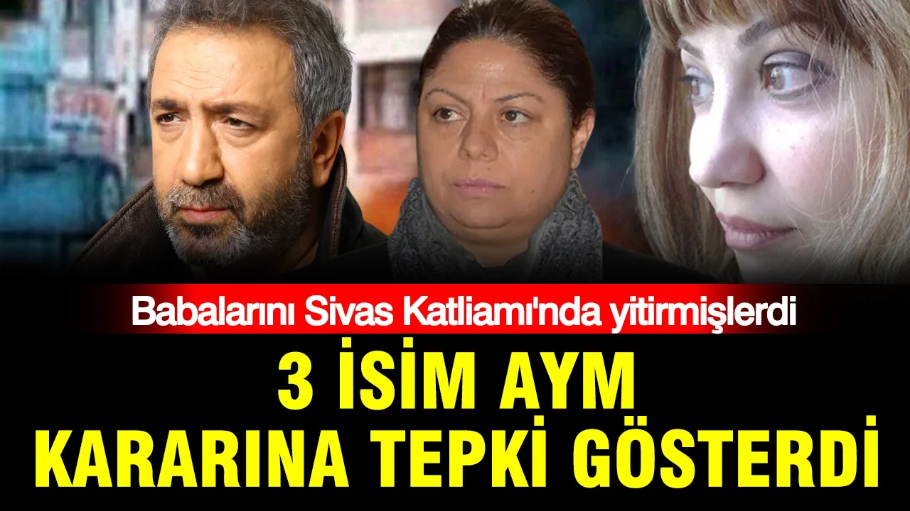 Babalarını Sivas Katliamı'nda kaybeden 3 isim AYM kararına tepki gösterdi