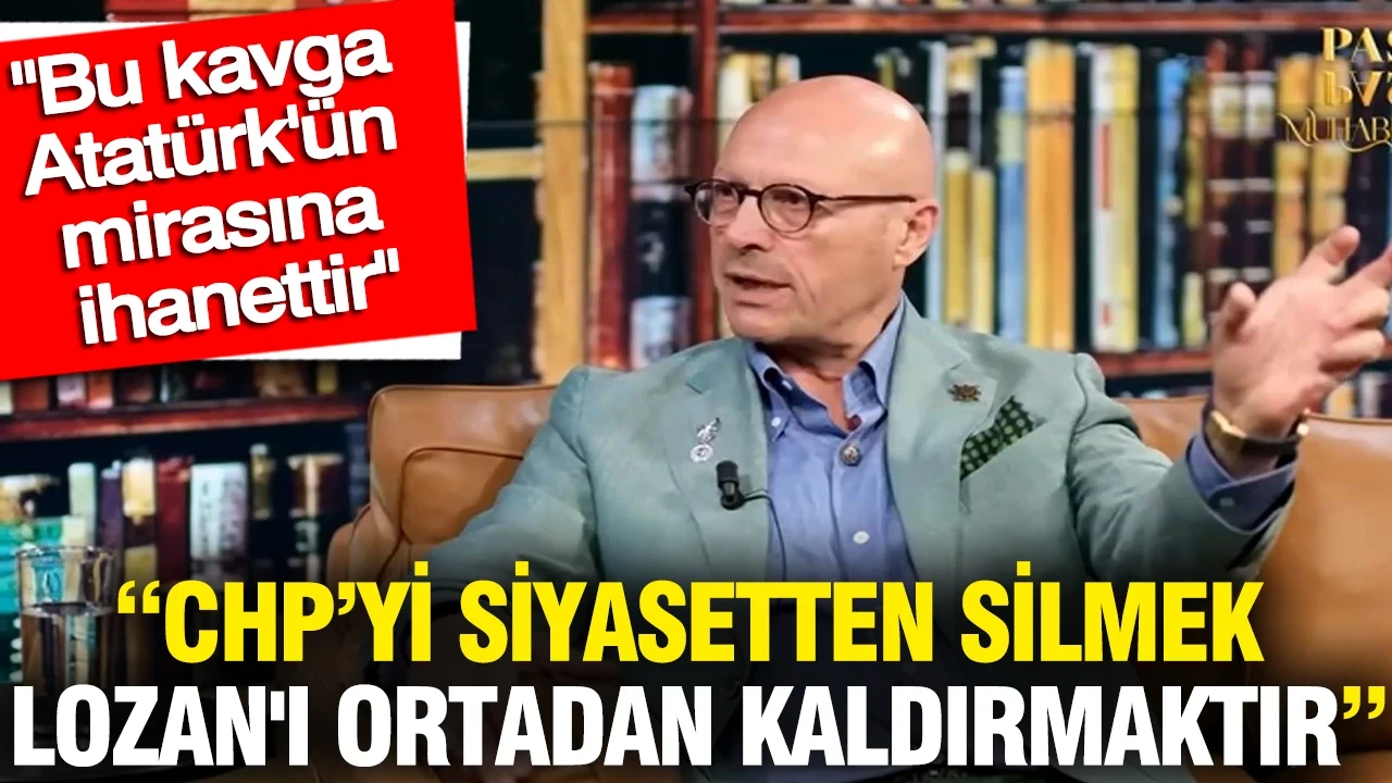 'CHP'yi siyasetten silmek Lozan'ı ortadan kaldırmaktır' 'Bu kavga Atatürk'ün mirasına ihanettir'