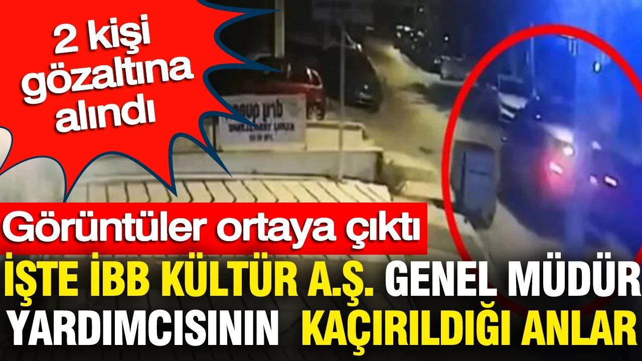 İBB Kültür A.Ş. Genel Müdür Yardımcısı Erhan Karaal’ın kaçırıldığı anlar ortaya çıktı