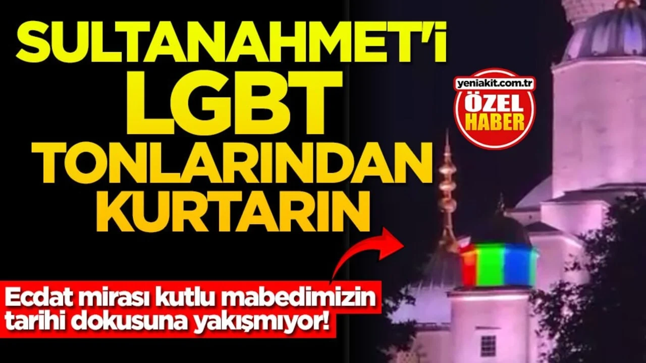 Ecdat mirası kutlu mabedimizin tarihi dokusuna yakışmıyor! Sultanahmet'i LGBT tonlarından kurtarın