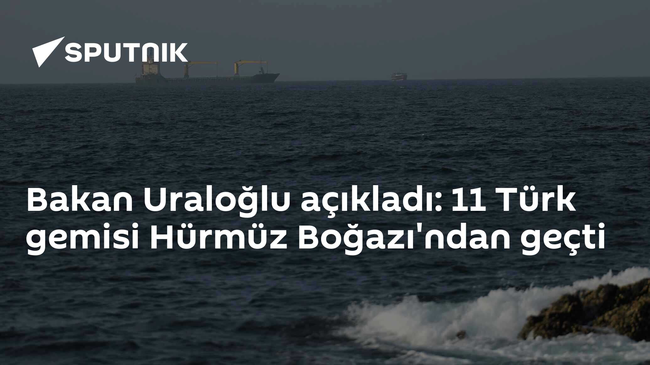 Bakan Uraloğlu açıkladı: 11 Türk gemisi Hürmüz Boğazı'ndan geçti