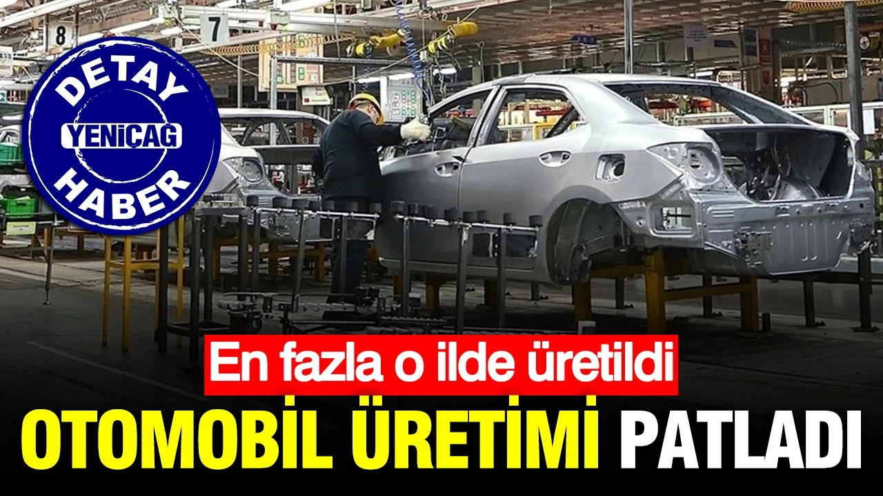 Otomobil üretimi patladı: En fazla o ilde üretildi