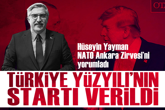 Hüseyin Yayman'dan NATO Ankara Zirvesi yorumu: "Türkiye Yüzyılı'nın startı verildi"